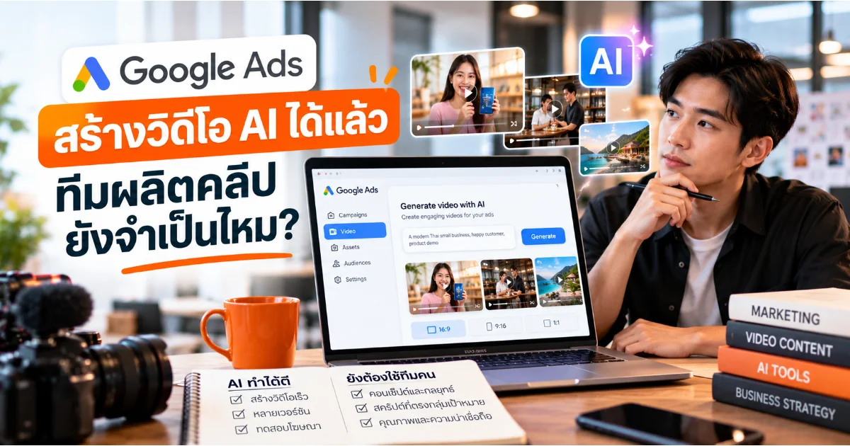 Google Ads ทำวิดีโอ AI ได้เองแล้ว ทีมผลิตคลิปยังจำเป็นไหม? มองข่าวปี 2026 แบบคนทำธุรกิจ