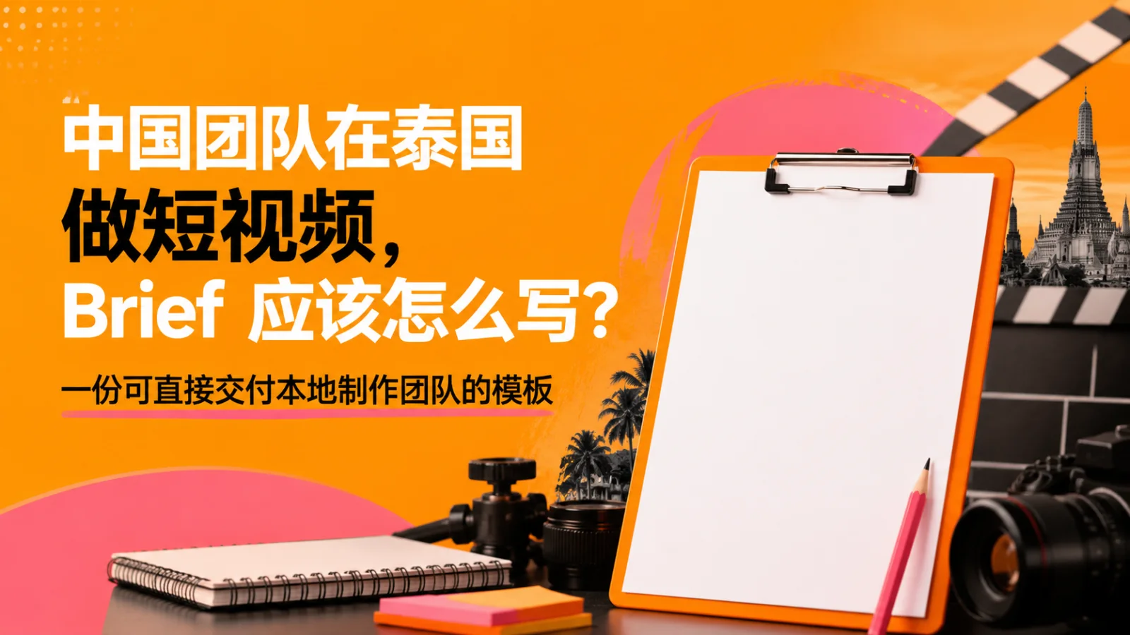 中国团队在泰国做短视频,Brief 应该怎么写?一份可直接交付本地制作团队的模板
