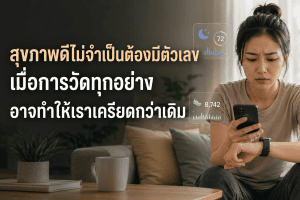 สุขภาพดีไม่จำเป็นต้องมีตัวเลข เมื่อการวัดทุกอย่างอาจทำให้เราเครียดกว่าเดิม